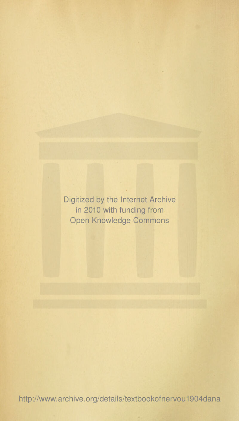 Digitized by tine Internet Arciiive in 2010 witii funding from Open Knowledge Commons http://www.archive.org/details/textbookofnervou1904dana