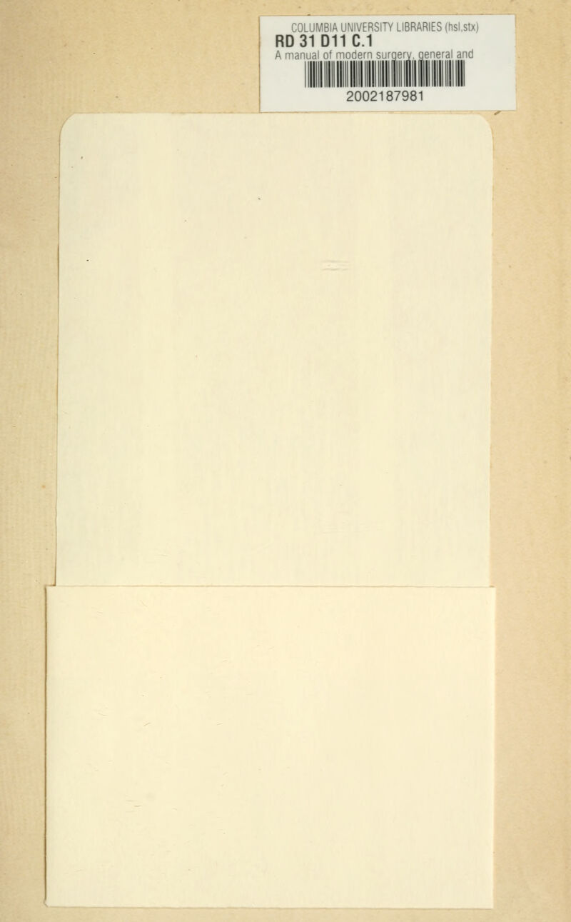 COLUMBIA UNIVERSITY LIBRARIES (hsi.stx) RD31D11C.1 A man.,a' o* Tiodem s>rQe''v aene^a' and 2002187981 k—I— ^