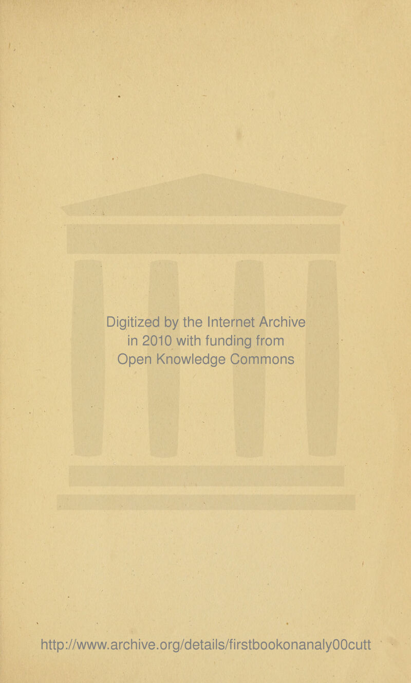 Digitized by the Internet Archive in 2010 with funding from Open Knowledge Commons http://www.archive.org/details/firstbookonanalyOOcutt