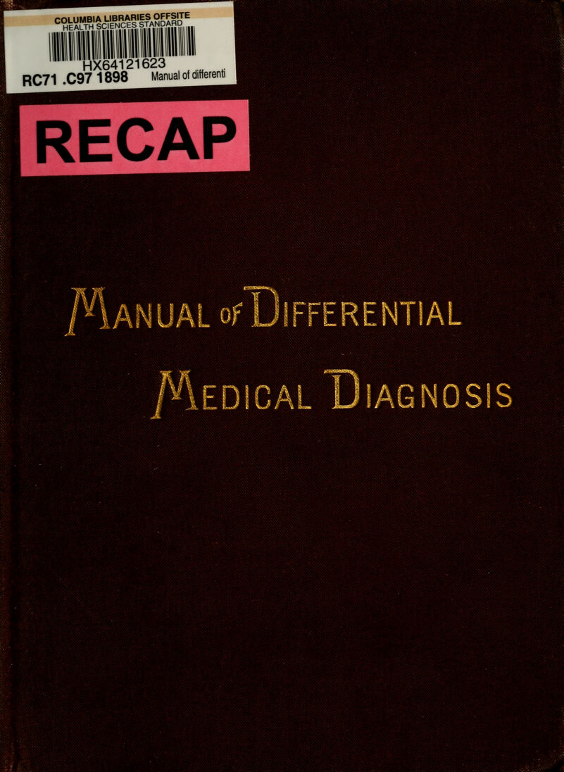 m ^^eTTs^^^c^HS^ 'HX64121623 RC71.C971898 Manual of differenti l«w FERENTIAL EOiCAL UlAGNOSIS