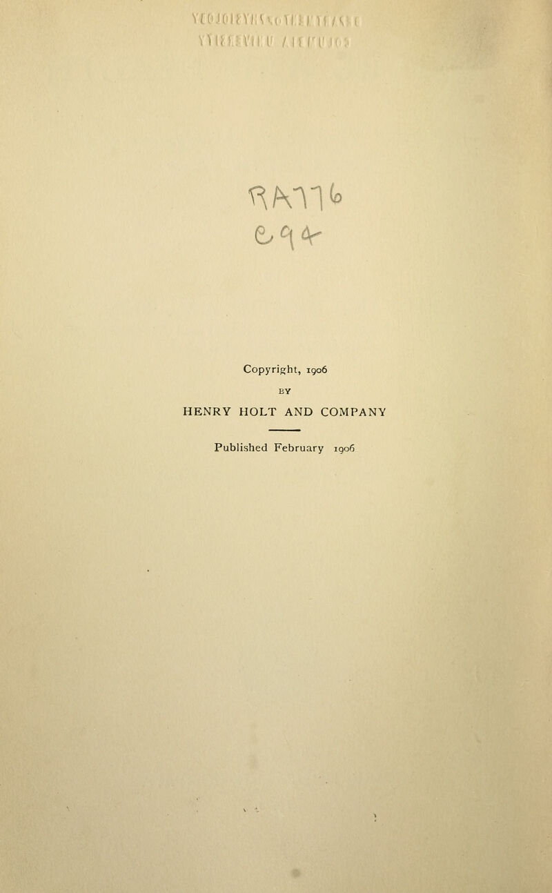 Copyrigfht, 1906 BY HENRY HOLT AND COMPANY Published February 1906