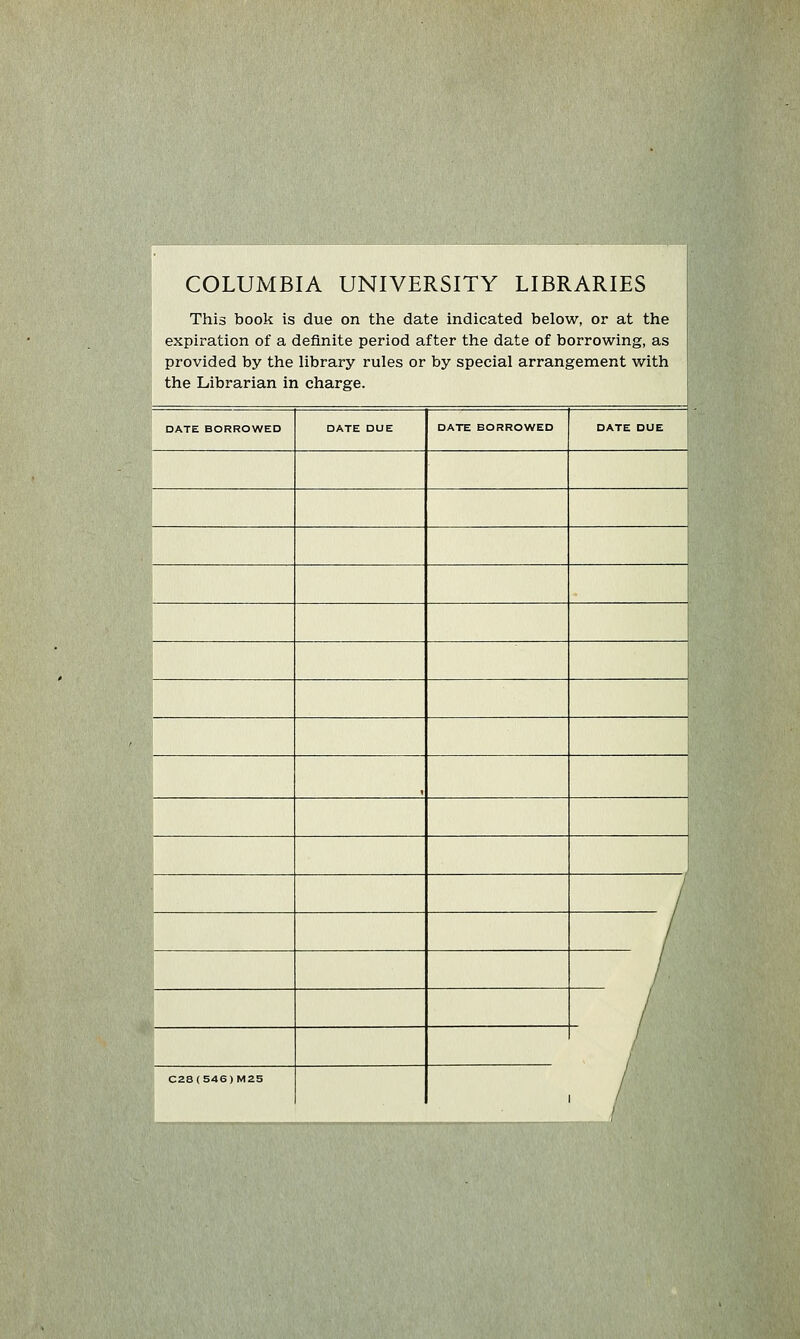 This book is due on the date indicated below, or at the expiration of a definite period after the date of borrowing, as provided by the hbrary rules or by special arrangement with the Librarian in charge. ^^^^^1 DATE BORROWED DATE DUE DATE BORROWED DATE DUE ^H ^H ■■ ^H fli mi / / /, / r ,/ C28(546)Ma5 /