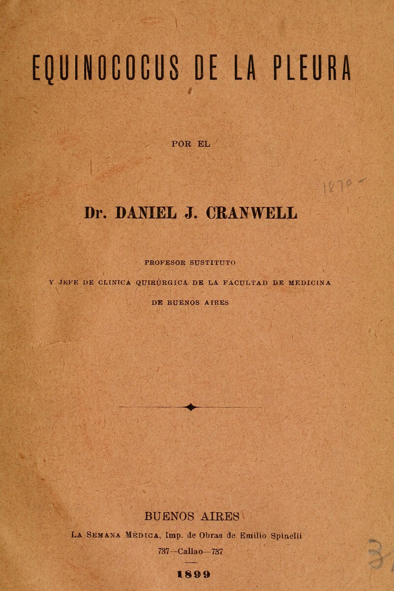 POR EL Dr. DAMEL J. CRANWELL PROFESOE SUSTITUTO Y JKFE DE CLINTCA QUIRÚRGICA DE LA FACULTAD DE MEDICINA DE BUENOS AIRES BUENOS AIRES La Semana Médica, tmp. de Obras de Emílio Spiaelli 737—CaUao—737 1899