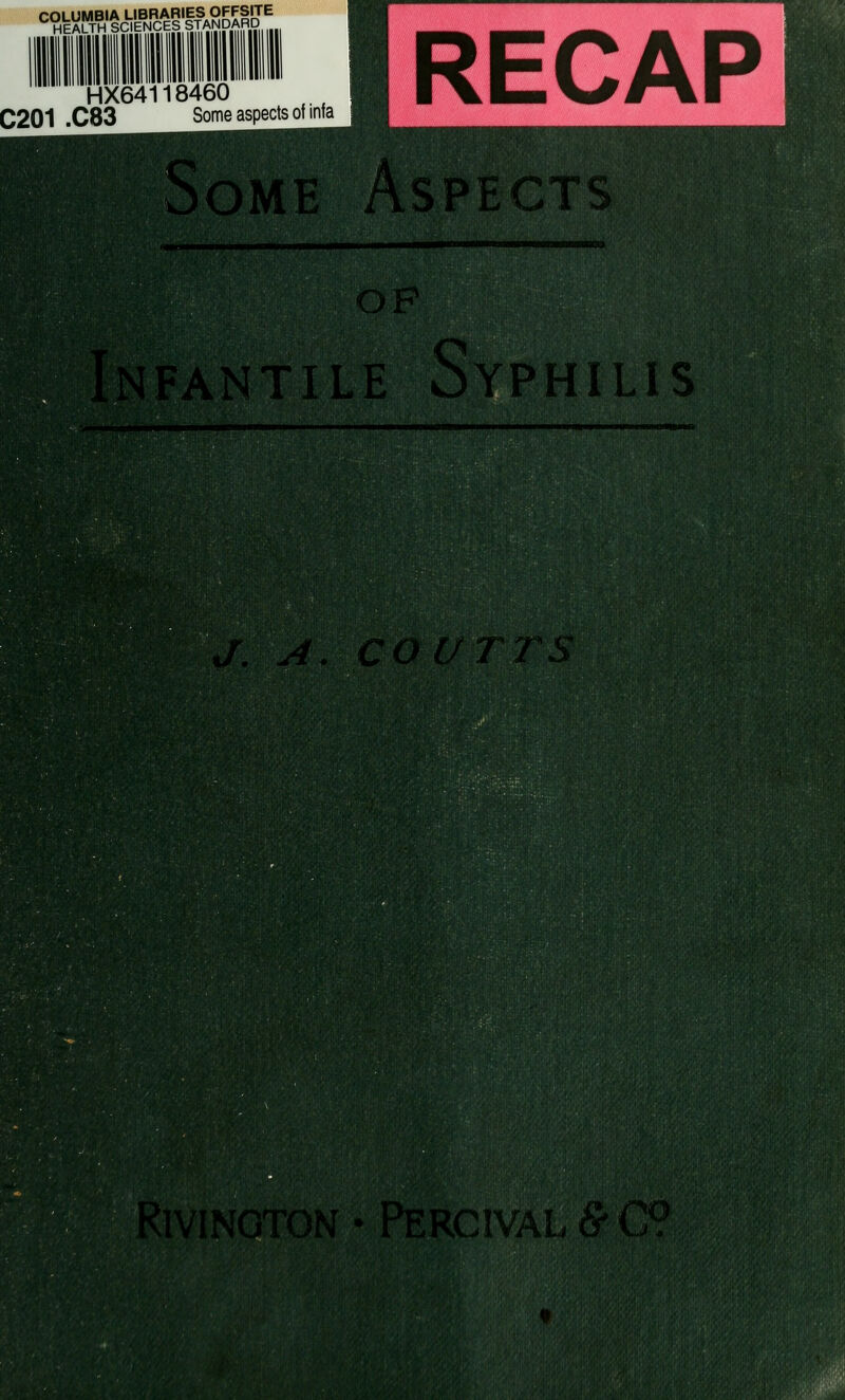 COLUMBIA LIBRARIES OFFSITE HEALTH SCIENCES STANDARD HX64118460 C201 .C83 Some aspects of infa IRECAPI OME Aspects OF PANTILE Syph ILIS \ A. COUTTS RiVINOTON • Percival & C?