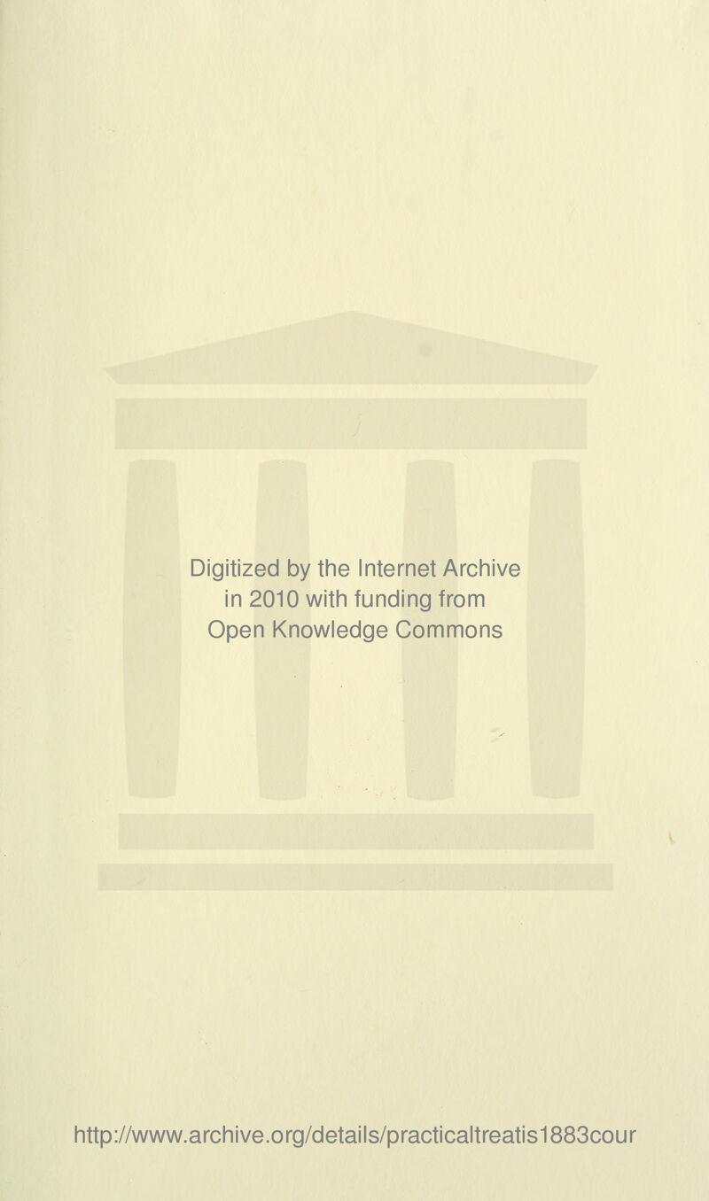 Digitized by the Internet Archive in 2010 with funding from Open Knowledge Commons http://www.archive.org/details/practicaltreatis1883cour