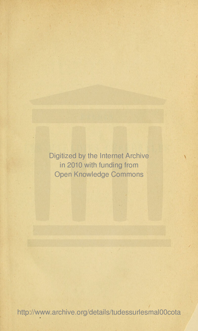 Digitized by the Internet Archive in 2010 witii funding from Open Knowledge Gommons http://www.archive.org/details/tudessurlesmalOOcota