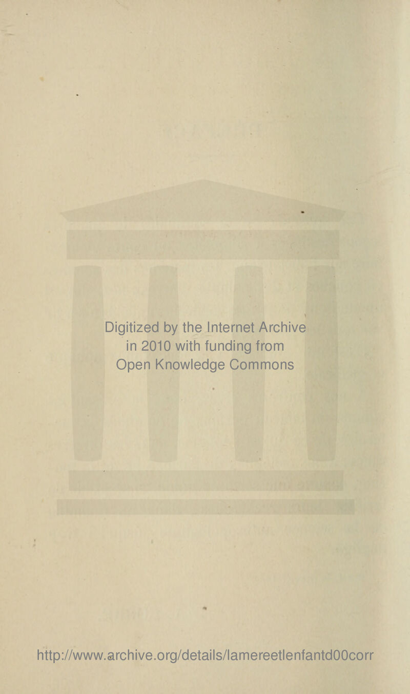 Digitized by the Internet Archive in 2010 witii funding from Open Knowledge Gommons http://www.archive.org/details/lamereetlenfantdOOcorr