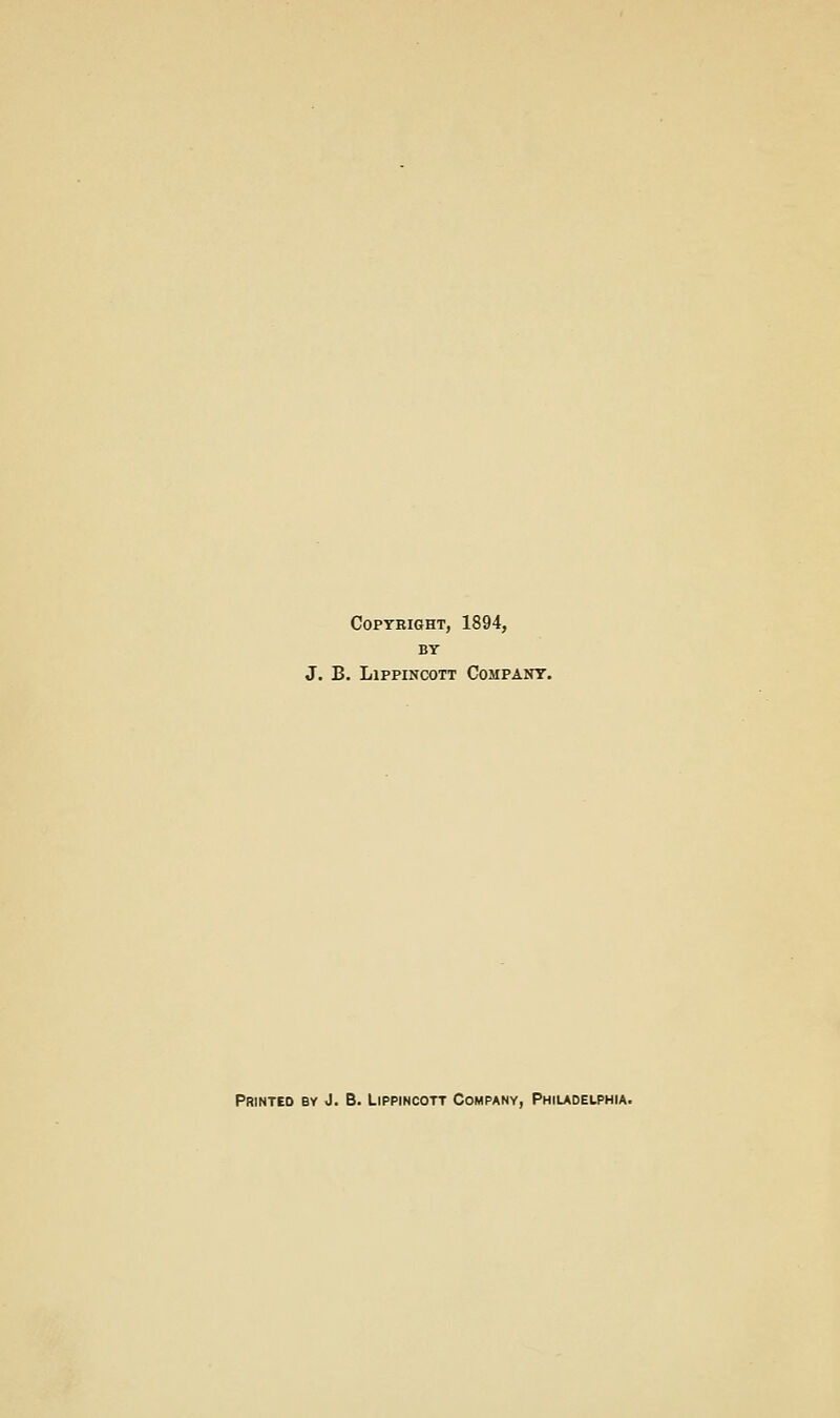 Copyright, 1894, BY J. B. LlPPINCOTT COMPANT. Printed by J. B. Lippincott Company, Philadelphia.