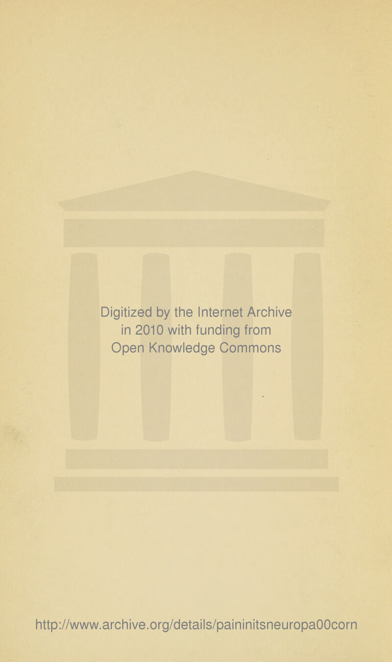 Digitized by the Internet Archive in 2010 with funding from Open Knowledge Commons http://www.archive.org/details/paininitsneuropaOOcorn