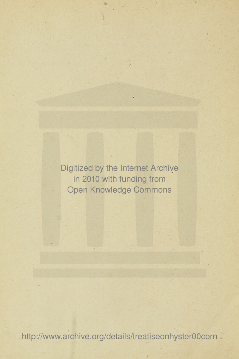 Digitized by the Internet Archive in 2010 with funding from Open Knowledge Commons http://www.archive.org/details/treatiseonhysterOOcorn