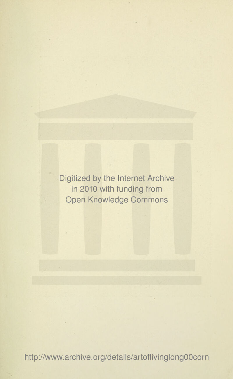 Digitized by the Internet Archive in 2010 with funding from Open Knowledge Commons http://www.archive.org/details/artoflivinglongOOcorn