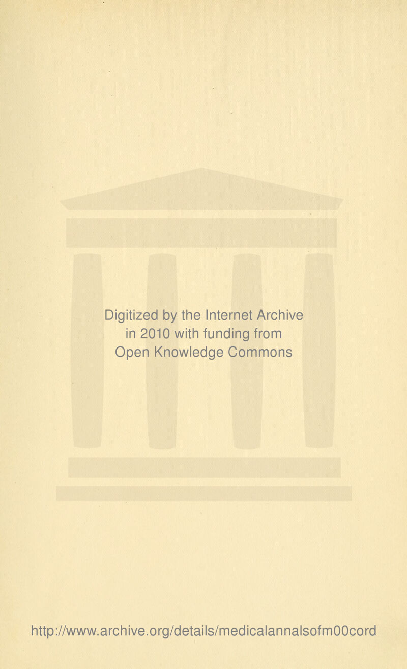 Digitized by the Internet Archive in 2010 with funding from Open Knowledge Commons http://www.archive.org/details/medicalannalsofmOOcord