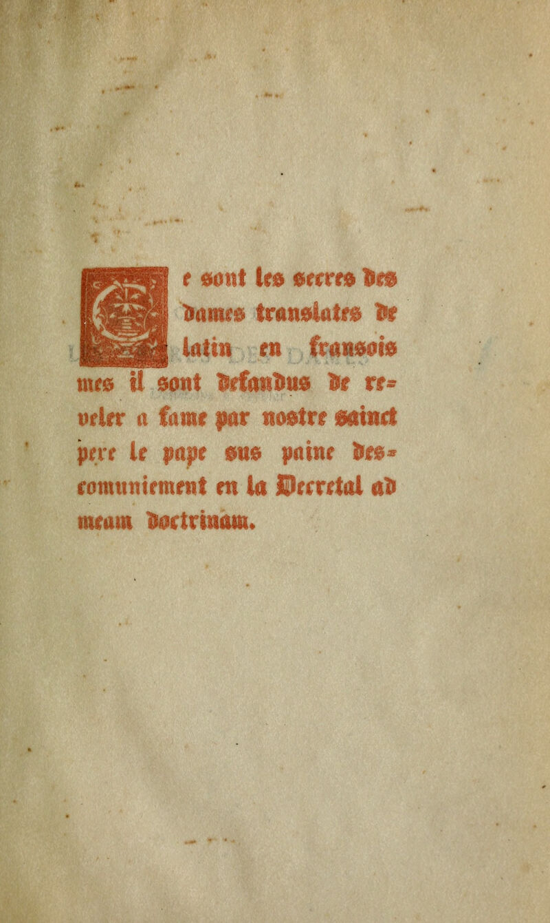 t mut le* eerrra Dm dame* tramïatm ** latin en fran&ri* mes W ôonî Maitïms ïe re= prier n famé par nosirr §auirit père le papt m* patne >»* romttntrmmt en la IPrmtal aî» mcatn ftactrutam*