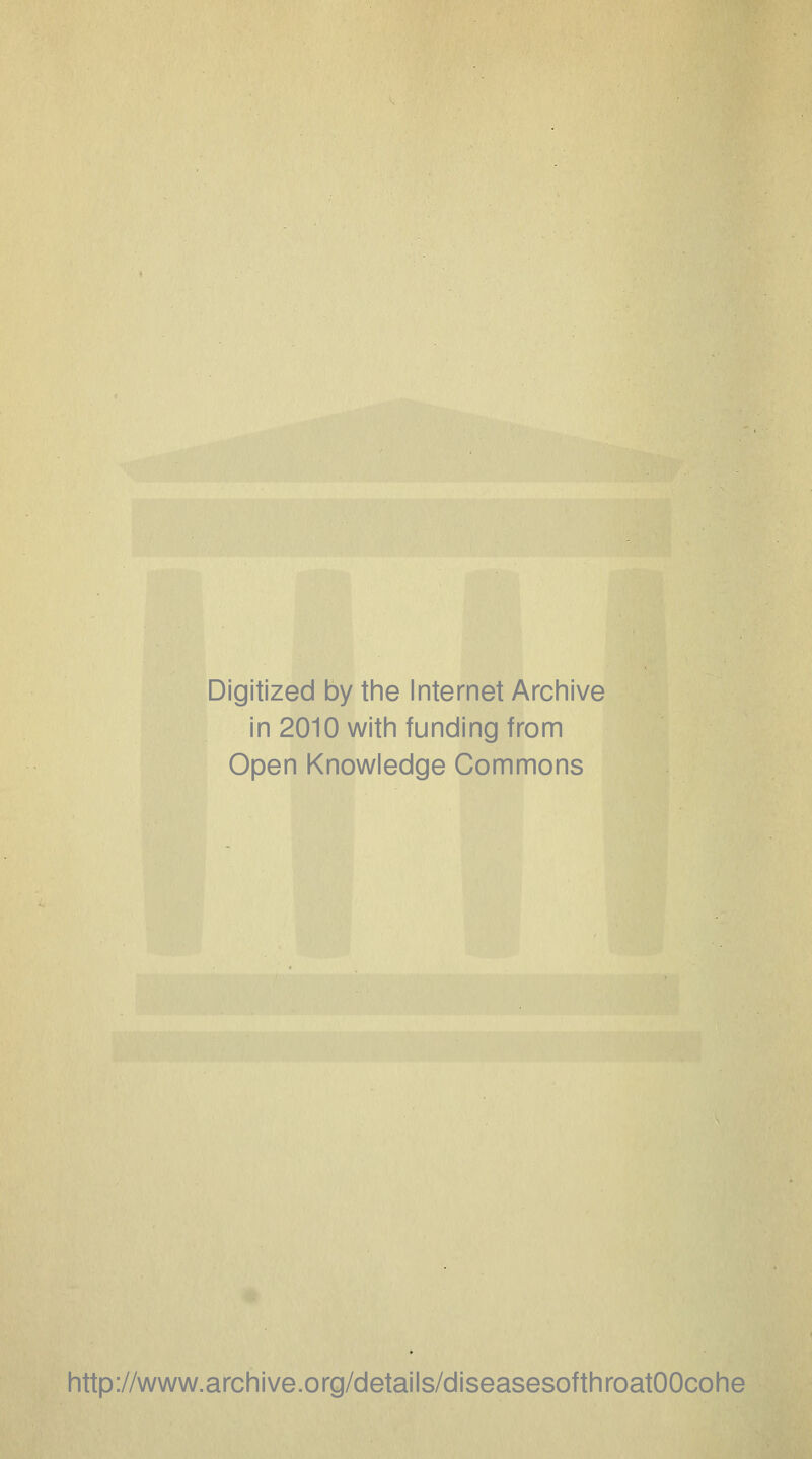 Digitized by the Internet Archive in 2010 with funding from Open Knowledge Commons http://www.archive.org/details/diseasesofthroatOOcohe