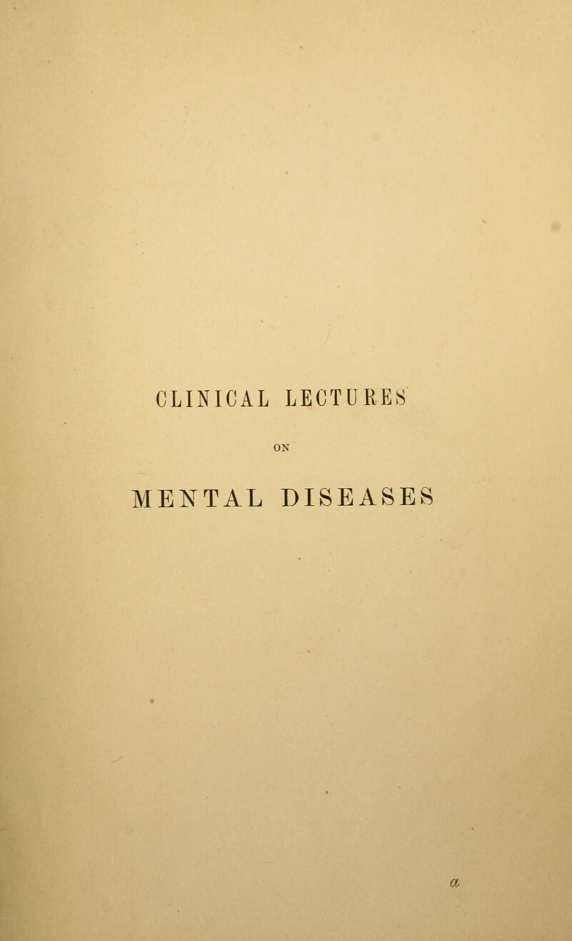 CLINICAL LECTURES ON MENTAL DISEASES a