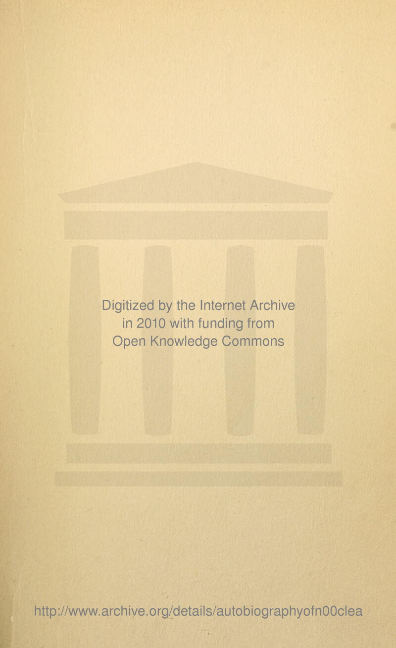 Digitized by the Internet Archive in 2010 with funding from Open Knowledge Commons http://www.archiye.org/details/autobiographyofnOOclea