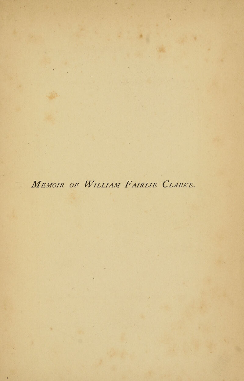 Memoir of William Fairlie Clarke.