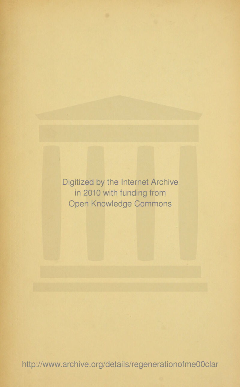 Digitized by the Internet Archive in 2010 with funding from Open Knowledge Commons http://www.archive.org/details/regenerationofmeOOclar