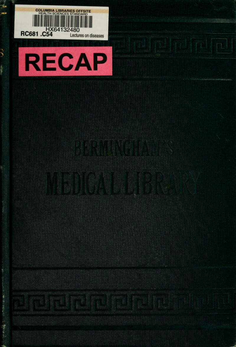 COLUMBIA LIBRARIES OFFSITE HEALTH SCIENCES STANDARD HX64132480 nCooi .C54 Lectures on diseases RECAP
