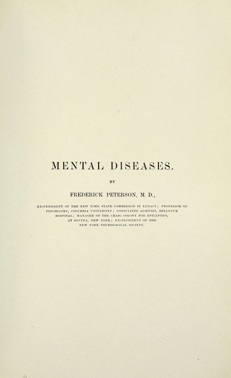 BY FREDERICK PETERSON, M. D., EX-PRESIDENT OP THE NEW YORK STATE COMMISSION IN LUNACY ; PROFESSOR OP PSYCHIATRY, COLUMBIA UNIVERSITY ; CONSULTING ALIENIST, BELLEVUE hospital; MANAGER OF THE CRAIG COLONY FOR EPILEPTICS, AT SONYEA, NEW YORK ; EX-PRKSIDENT OP THE NEW YORK NEITROLOGICAL SOCIETY.