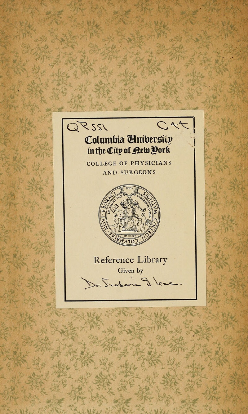 iJii^. %^iW:^i^l ■<■ ■■., z f^A s:ft-7<i ^^. Columbia ®mber£(iip intfjeCitpofi^etDgorfe COLLEGE OF PHYSICIANS AND SURGEONS Reference Library Given by ..^^:MK'''i^^^ '''^^' 4 .|r,5j ,. ^' .. ' £^- ^%#^jS^<