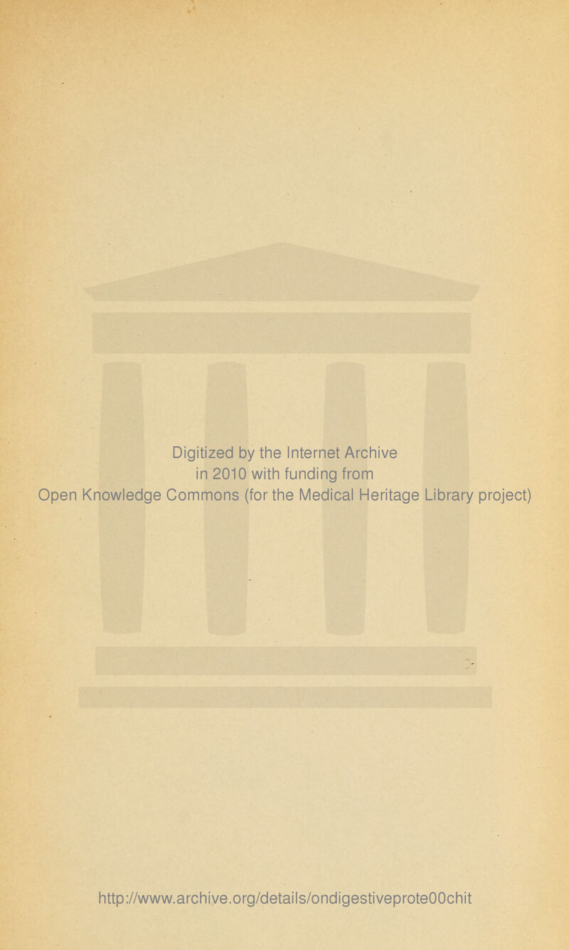 Digitized by tine Internet Arcliive in 2010 witli funding from Open Knowledge Commons (for the Medical Heritage Library project) http://www.archive.org/details/ondigestiveproteOOchit