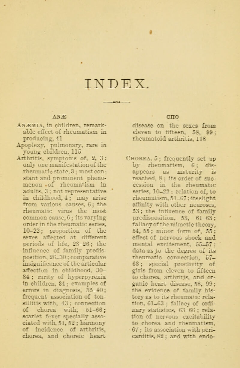 INDEX. AS£. C'HO A5-EMIA, in children, rernarh- disease :n the senes frcm si- erheo: : rhennaarisna in eleven to fifteen, 58, 99 j pro i ;o-ins-. 41 rheumatoid arthritis, 118 rcuenrlv =e: up 6; dis- :s :::t: :: sna- the rhennaatie : : -lav—r. v. its of eh:rea vv:h. -1--'': leit;:;.::;-;:-. searle: r-ver stevlallT :-.--;- ri:n :f 1t:^:.\- ciarea i 51. ■:_ harmony to chorea and of incidence of arthritis, - 67; its associati chorea, ana choreic hear: eardiris. r-2 : aa: