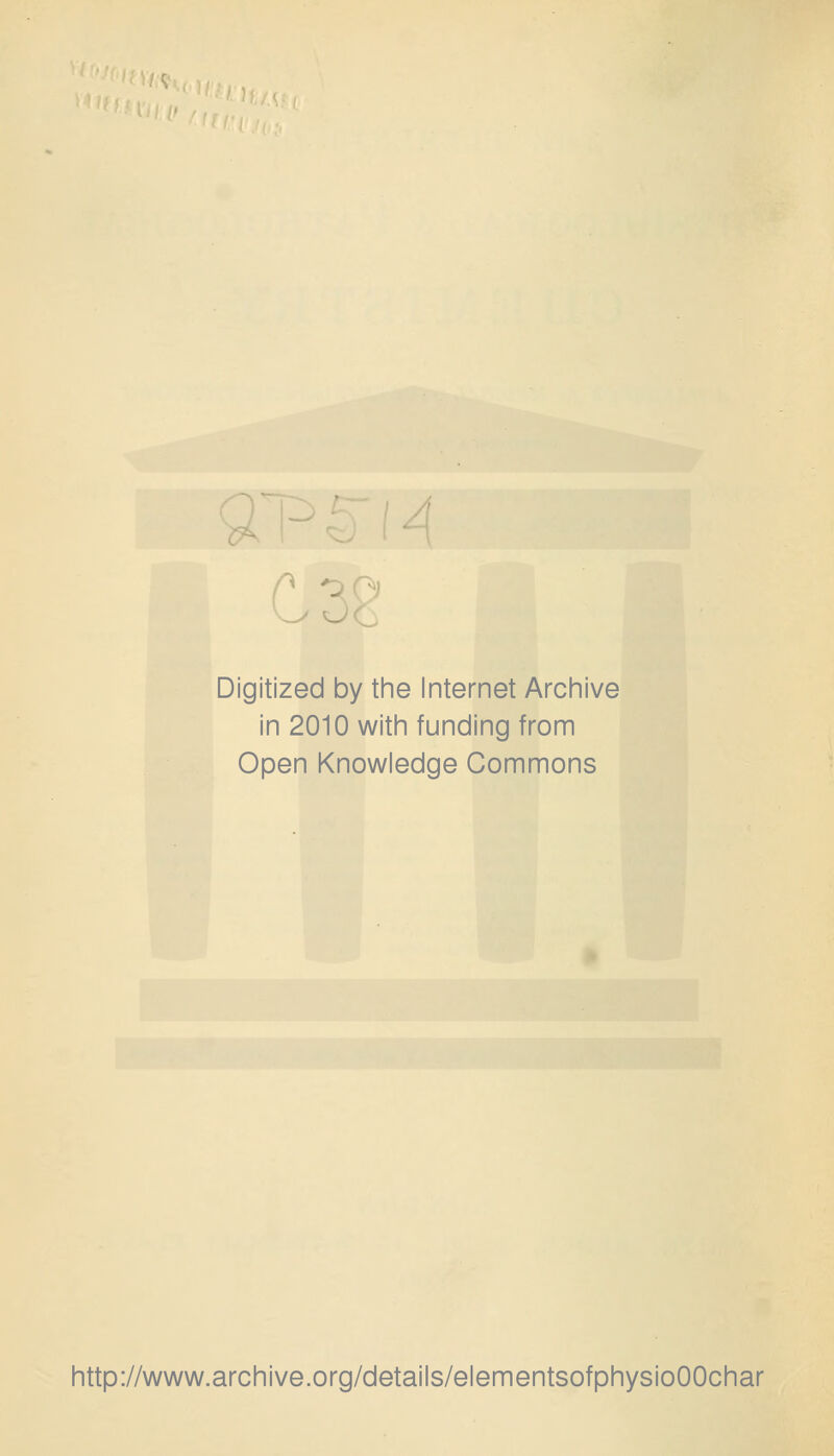 OC Digitized by tine Internet Archive in 2010 witii funding from Open Knowledge Commons http://www.archive.org/details/elementsofphysioOOchar