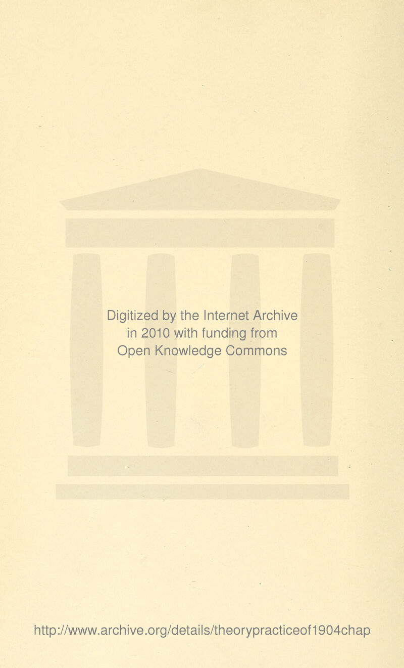 Digitized by the Internet Arciiive in 2010 witin funding from Open Knowledge Commons http://www.archive.org/details/theorypracticeof1904chap