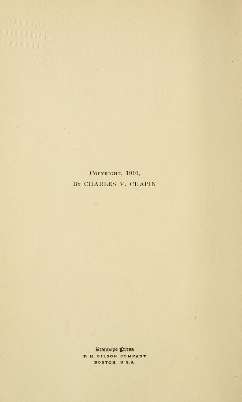 Copyright, 1910, By CHARLES V. CHAPIN Stanbopc ipress p. H. CILSON COMPAMT BOSTON, U.S.A.