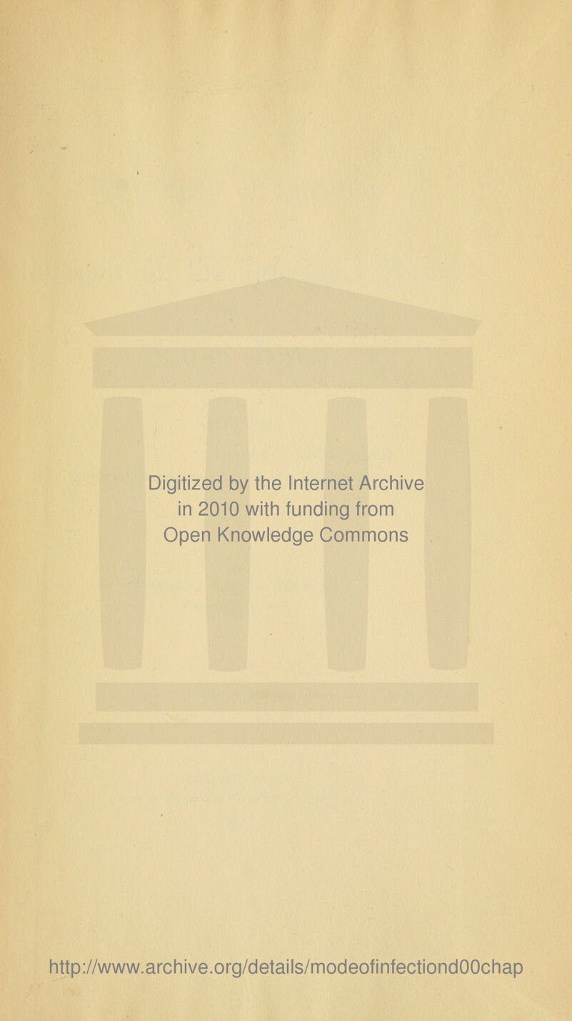 Digitized by the Internet Archive in 2010 with funding from Open Knowledge Commons http://www.archive.org/details/modeofinfectiondOOchap