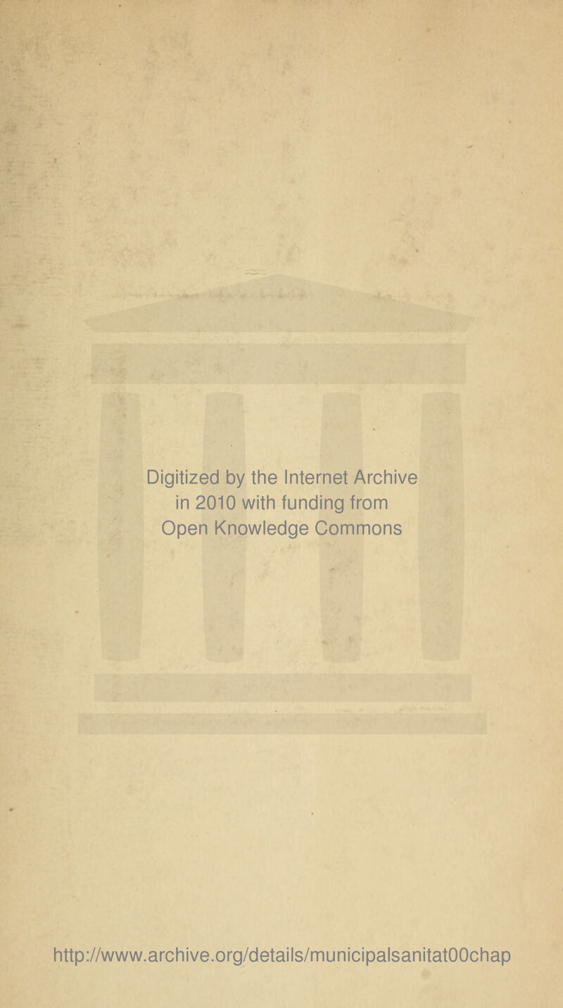 Digitized by the Internet Archive in 2010 with funding from Open Knowledge Commons http://www.archive.org/details/municipalsanitatOOchap