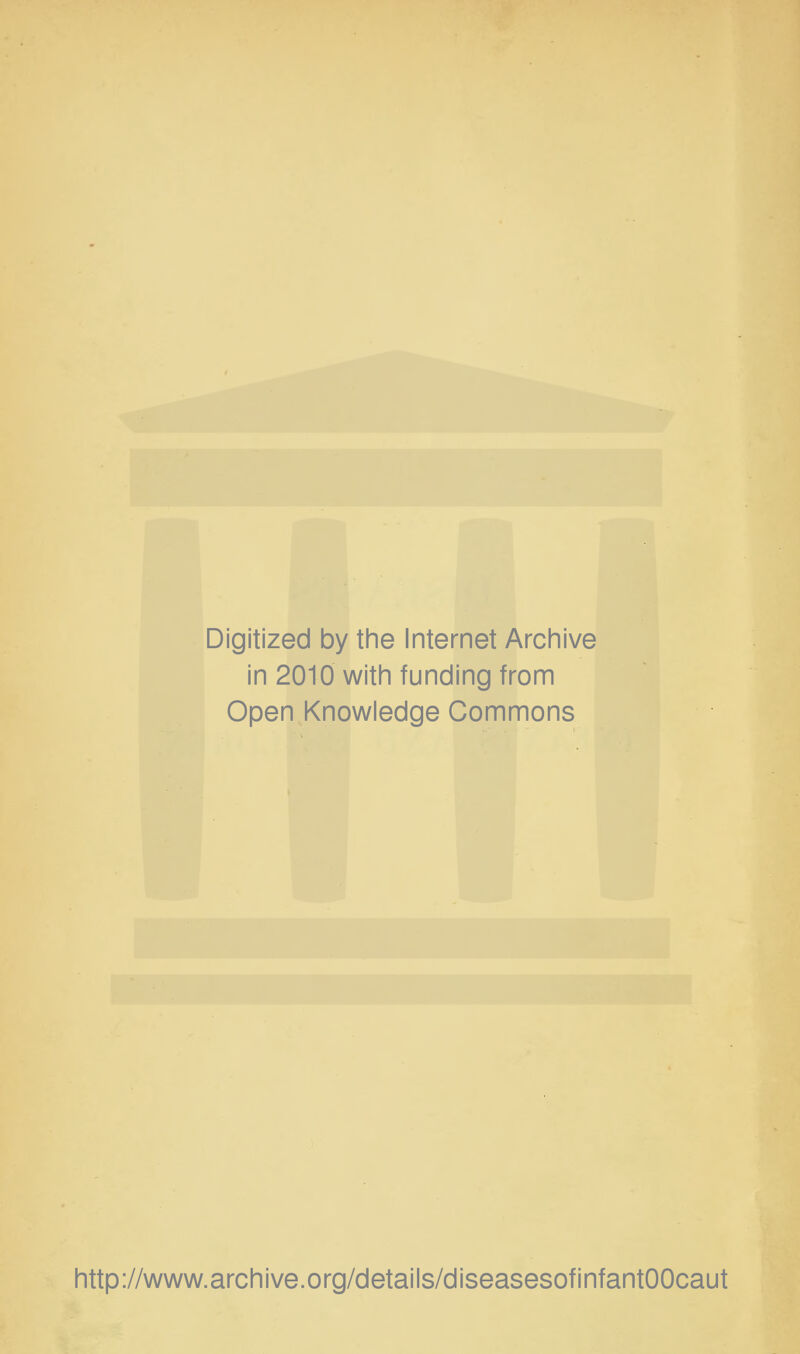Digitized by the Internet Archive in 2010 with funding from Open Knowledge Commons http://www.archive.org/details/diseasesofinfantOOcaut