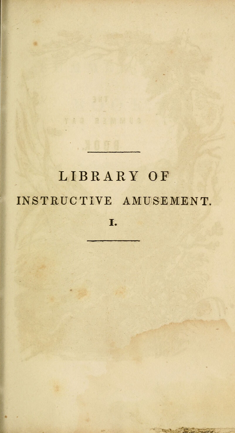 LIBRARY OF INSTRUCTIVE AMUSEMENT. I.