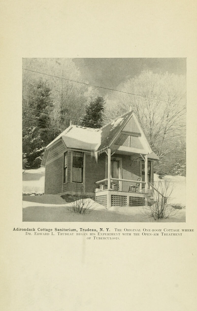 Adirondack Cottage Sanitarium, Trudeau, N. Y. The Original Oxe-roum Cuttage where \)R. Edward L. Trudeau began his Experiment with the Open-air Treatment OF Tuberculosis.