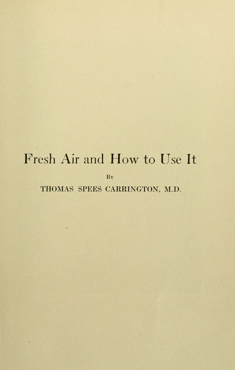 Fresh Air and How to Use It By THOMAS SPEES CARRINGTON, M.D.