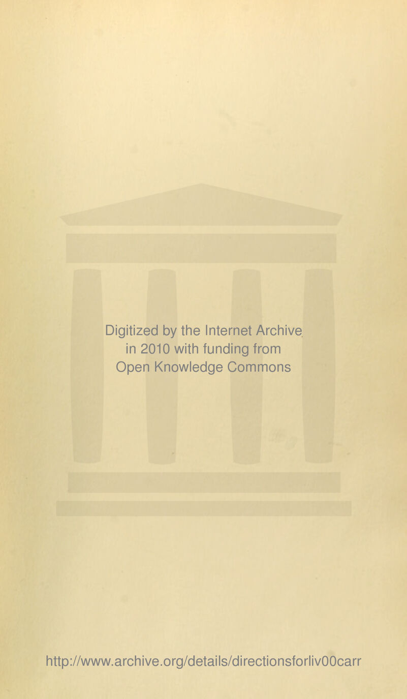 Digitized by the Internet Archive in 2010 with funding from Open Knowledge Commons http://www.archive.org/details/directionsforlivOOcarr