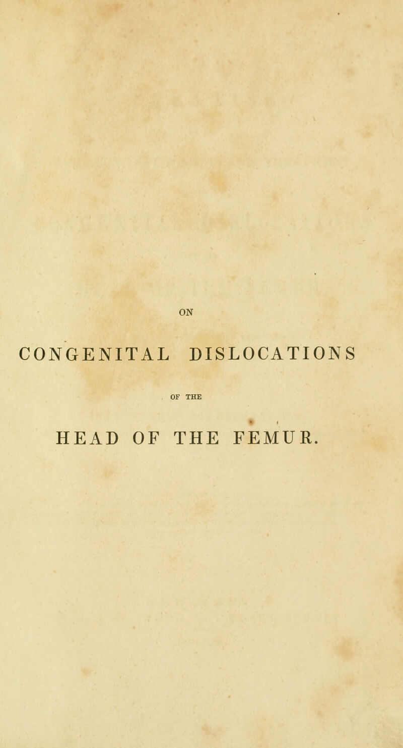 ON CONGENITAL DISLOCATIONS HEAD OF THE FEMUR.