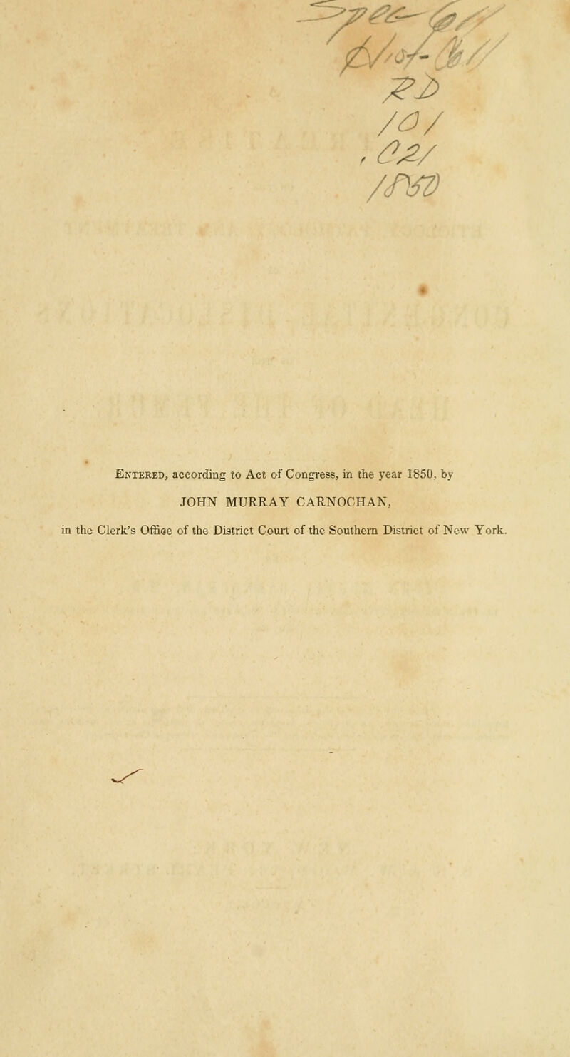 ?2> Entered, according to Act of Congress, in the year 1850, by JOHN MURRAY CARNOCHAN. in the Clerk's Offioe of the District Couit of the Southern District of New York.