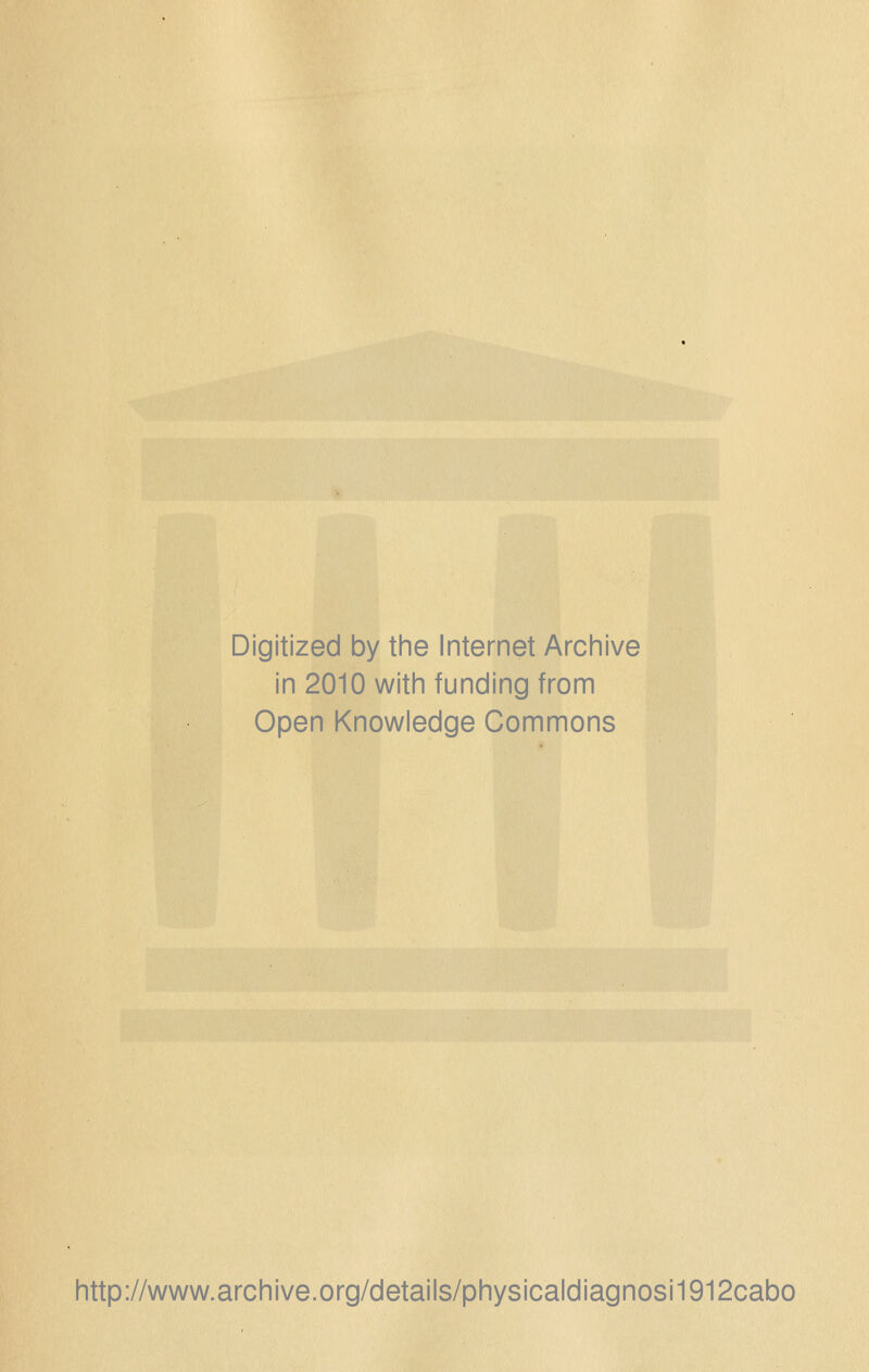 Digitized by the Internet Archive in 2010 with funding from Open Knowledge Commons http://www.archive.org/details/physicaldiagnosi1912cabo