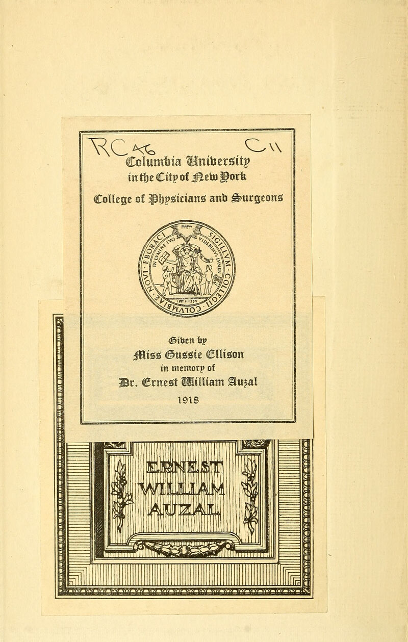 Columbia Mni\itx^itp in tije Citp of J^eto ^orfe College of Plipgitiang antJ ^urgeon^ #tben bp i^lt^g; #ttiggie €llis«on in mcmorp of r. Crnegt l®illiam !lu?al 1918