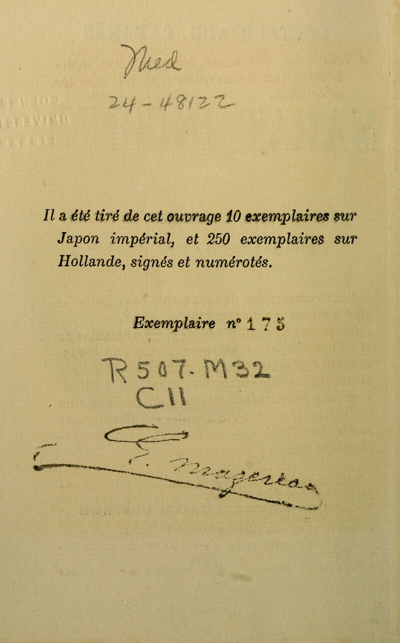 'I 2- Y- ^rfÎjZ-Z Vs-'- Il a été tiré de cet ouvrage iO exemplaires sur Japon impérialj et 250 exemplaires sur Hollande^ signés et numérotés. Exemplaire n** i 7 S , 1/' CVl #::._-.4^r .^ 'p^-^-^^^_ •*l