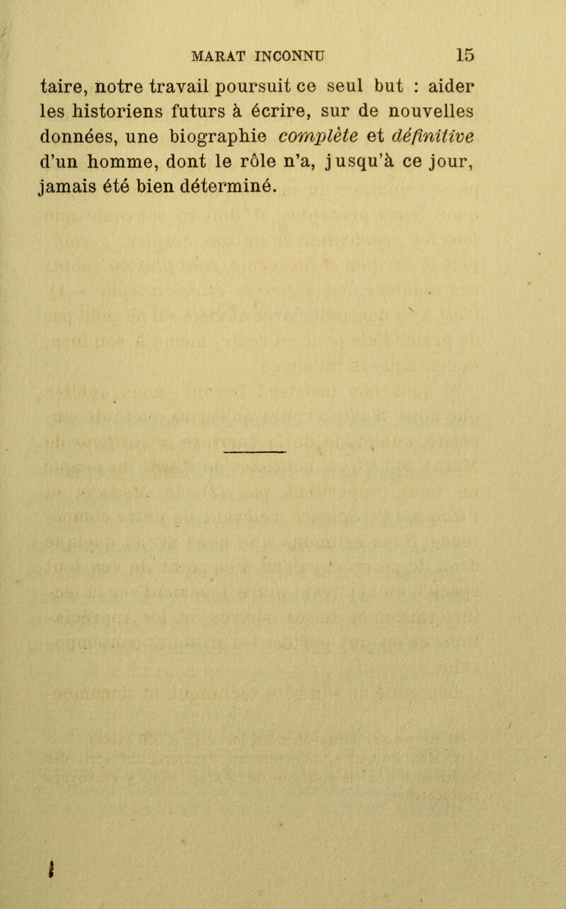 taire, notre travail poursuit ce seul but : aider les historiens futurs à écrire, sur de nouvelles données, une biographie complète et définitive d'un homme, dont le rôle n'a, jusqu'à ce jour, jamais été bien déterminé.