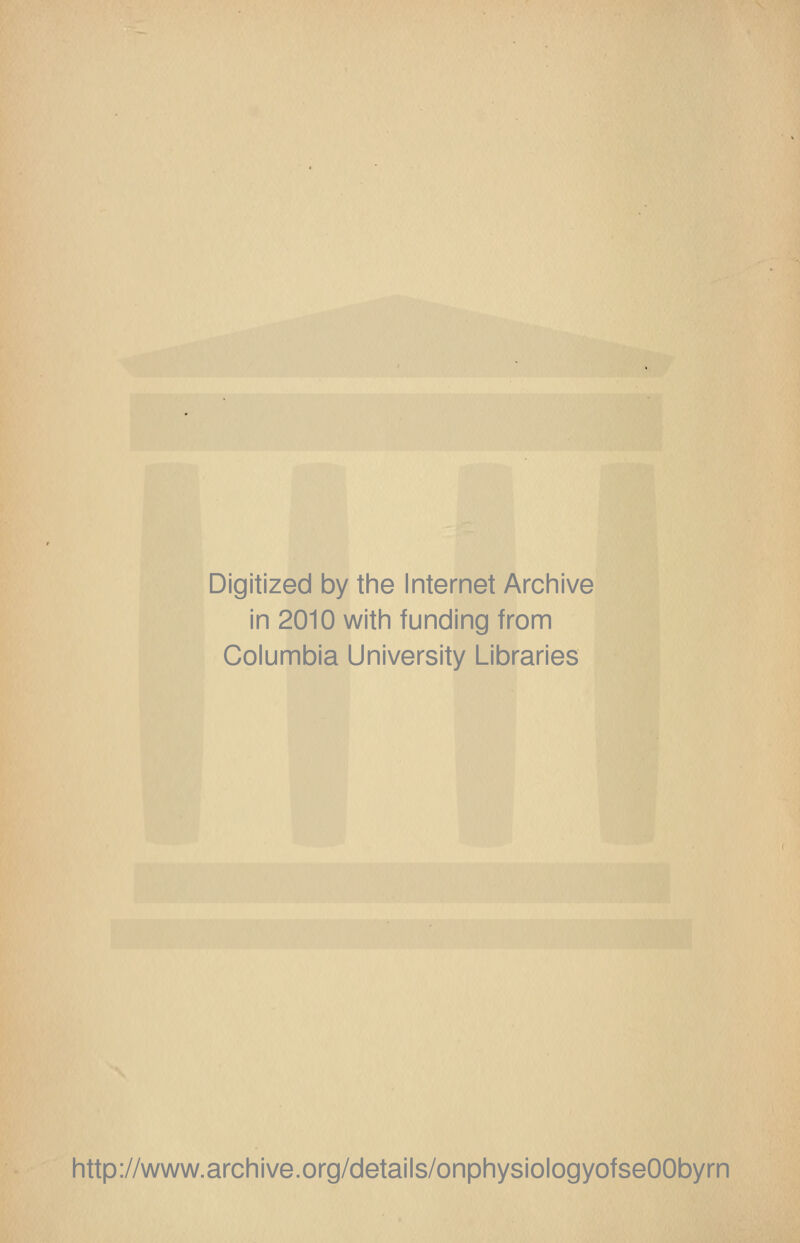 Digitized by the Internet Archive in 2010 with funding from Columbia University Libraries http://www.archive.org/details/onphysiologyofseOObyrn