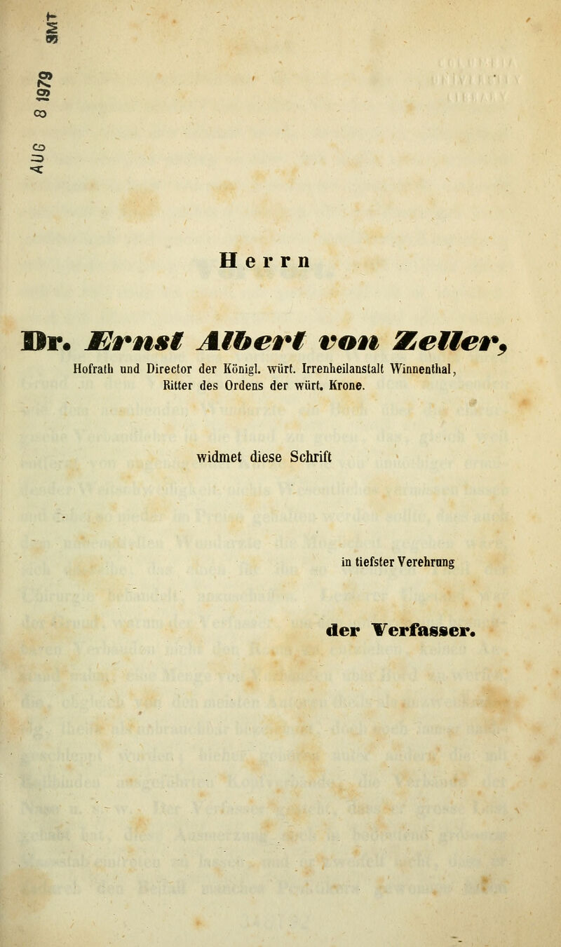 ♦* s B9 ;5 CO Co Herrn Hr. Ernst AVbert von Xeiter^ Hofrafh und Director der Königl. wlirf. Irrenheilanslalt Winnenthal, Ritter des Ordens der würt. Krone. widmet diese Schrift in tiefster Verehrnng