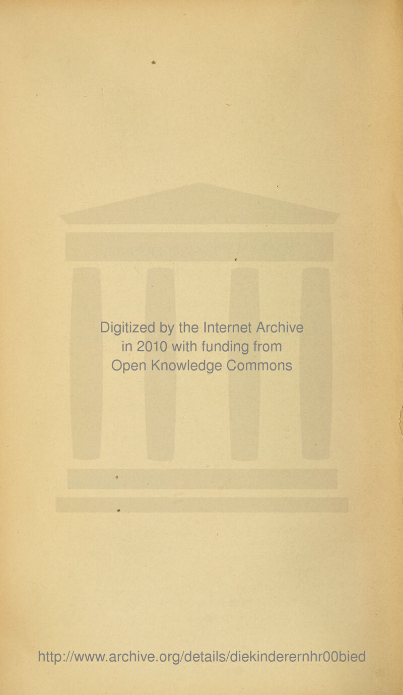 Digitized by the Internet Archive in 2010 with funding from Open Knowledge Commons http://www.archive.org/details/diekinderernhrOObied