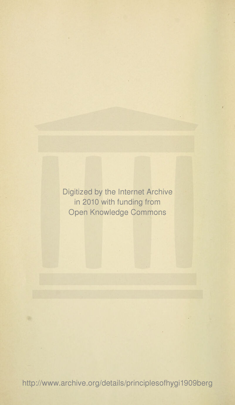 Digitized by the Internet Archive in 2010 with funding from Open Knowledge Commons http://www.archive.org/details/principlesofhygi1909berg