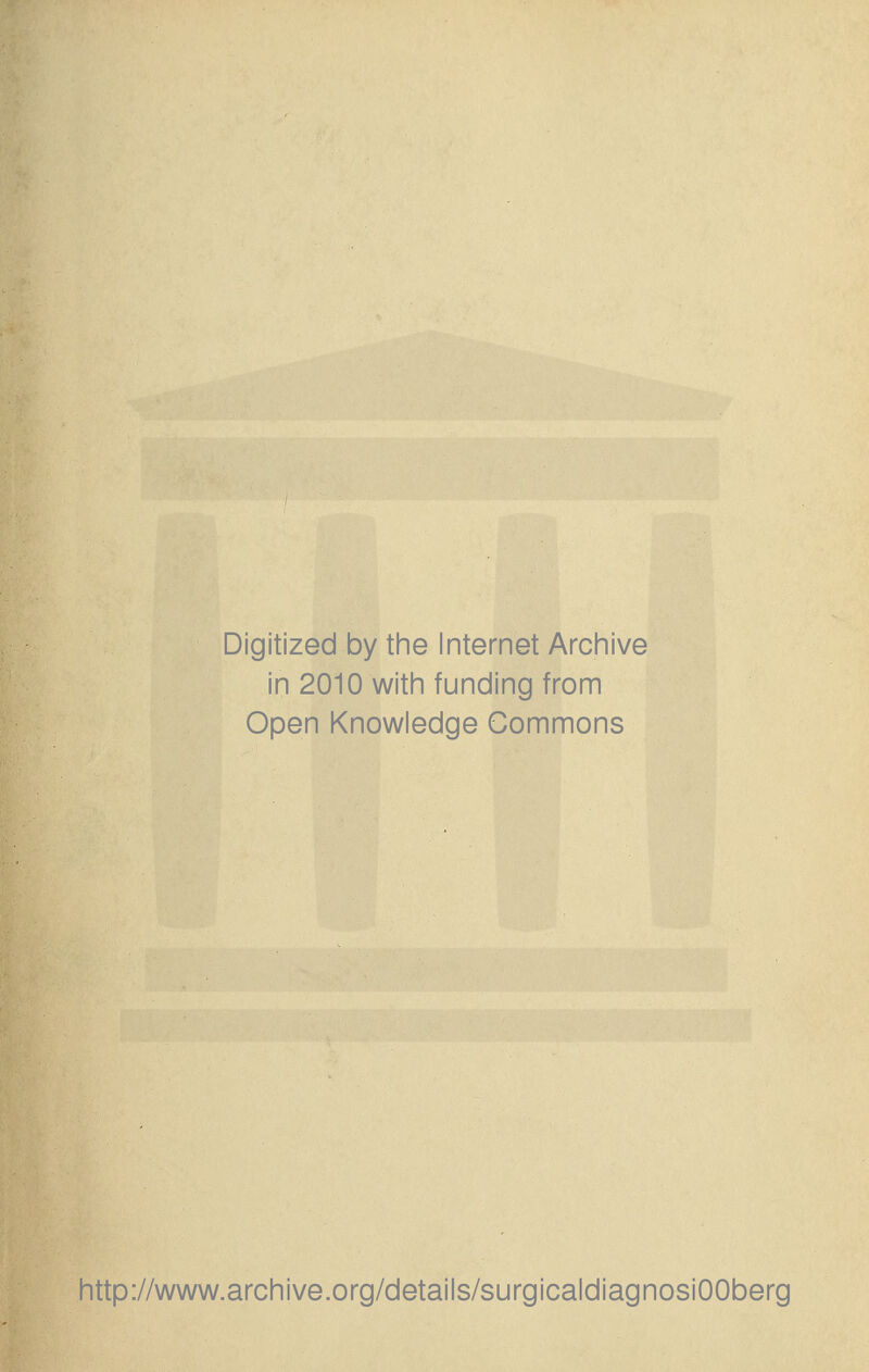 Digitized by tine Internet Archive in 2010 witii funding from Open Knowledge Commons http://www.archive.org/details/surgicaldiagnosiOOberg