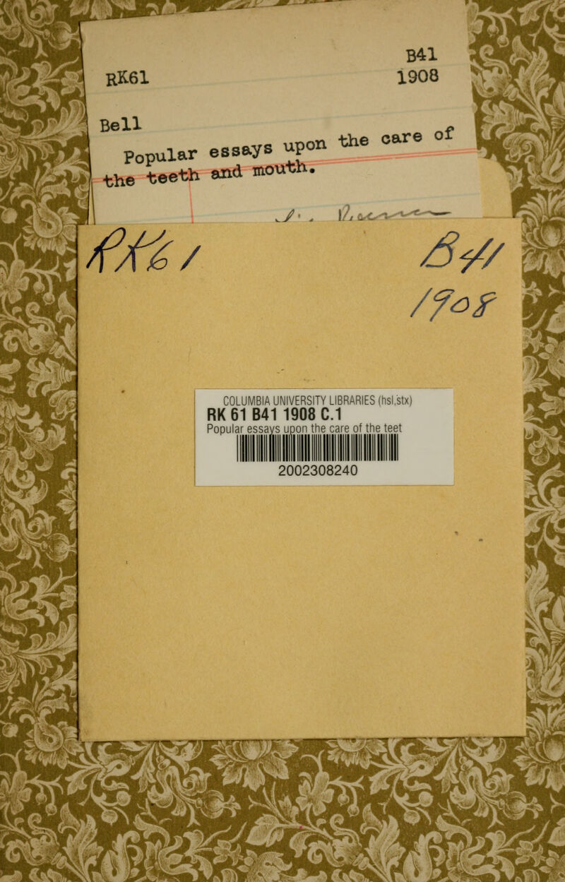 B41 1908 11 «f Popular essays upon the care the teeth and mouth. COLUMBIA UNIVERSITY LIBRARIES (hsl.'stx) RK61B41 1908 C.1 Popular essays upon the care of the teet