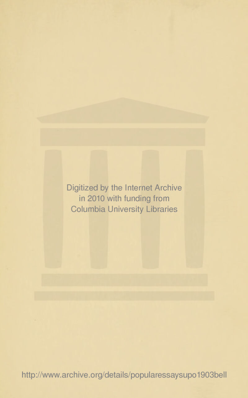 Digitized by tlie Internet Arcliive in 2010 witli funding from Columbia University Libraries http://www.archive.org/details/popularessaysupo1903bell